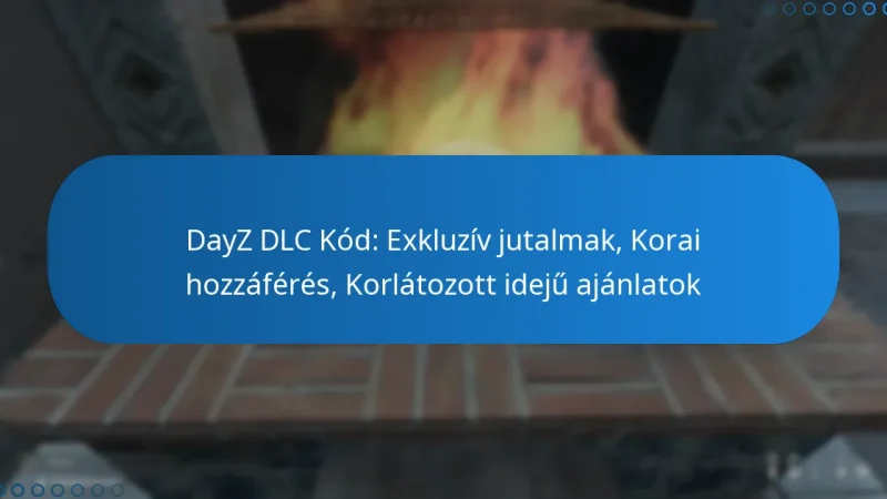 DayZ DLC Kód: Exkluzív jutalmak, Korai hozzáférés, Korlátozott idejű ajánlatok