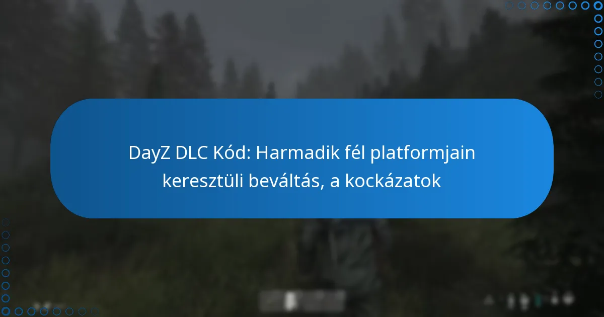 DayZ DLC Kód: Harmadik fél platformjain keresztüli beváltás, a kockázatok