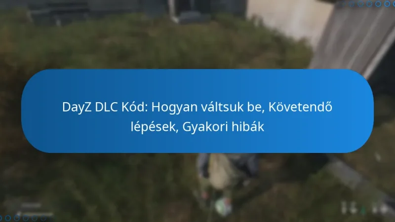DayZ DLC Kód: Hogyan váltsuk be, Követendő lépések, Gyakori hibák