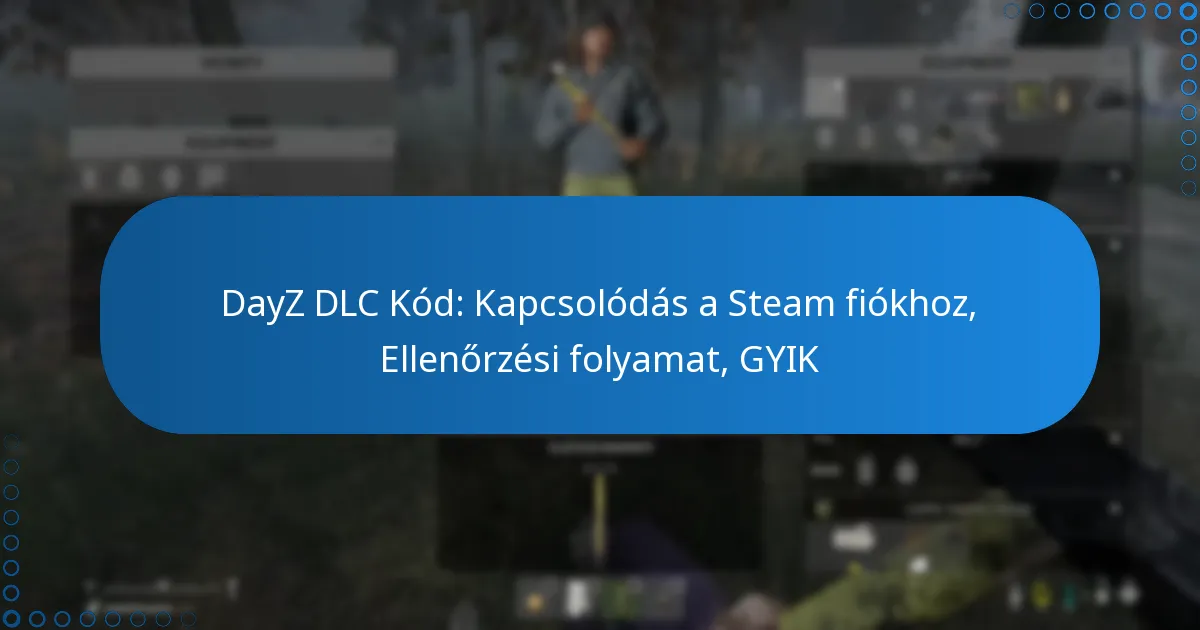 DayZ DLC Kód: Kapcsolódás a Steam fiókhoz, Ellenőrzési folyamat, GYIK