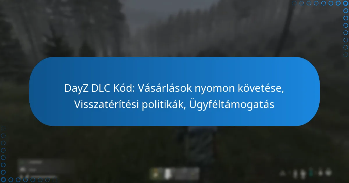 DayZ DLC Kód: Vásárlások nyomon követése, Visszatérítési politikák, Ügyféltámogatás