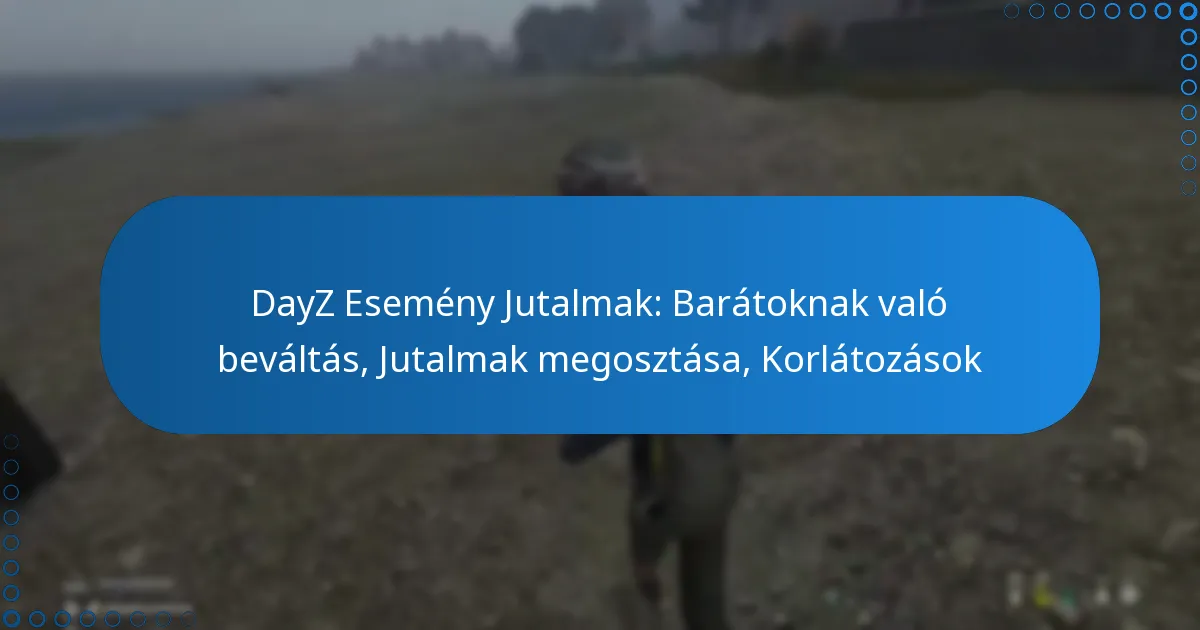 DayZ Esemény Jutalmak: Barátoknak való beváltás, Jutalmak megosztása, Korlátozások