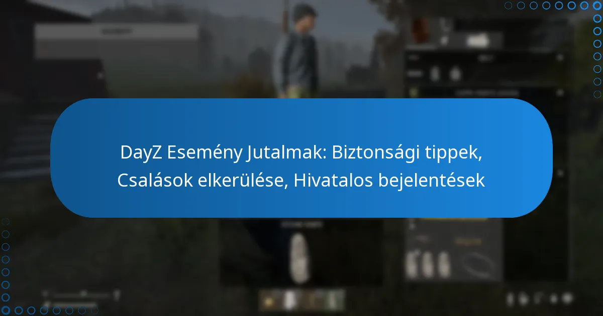 DayZ Esemény Jutalmak: Biztonsági tippek, Csalások elkerülése, Hivatalos bejelentések
