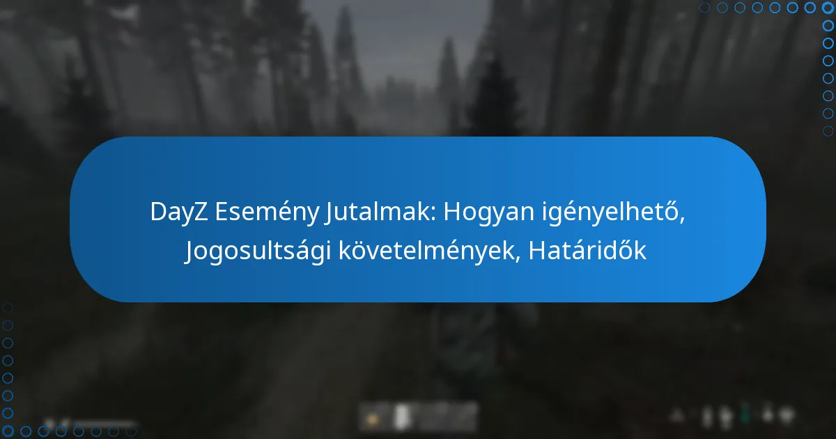 DayZ Esemény Jutalmak: Hogyan igényelhető, Jogosultsági követelmények, Határidők