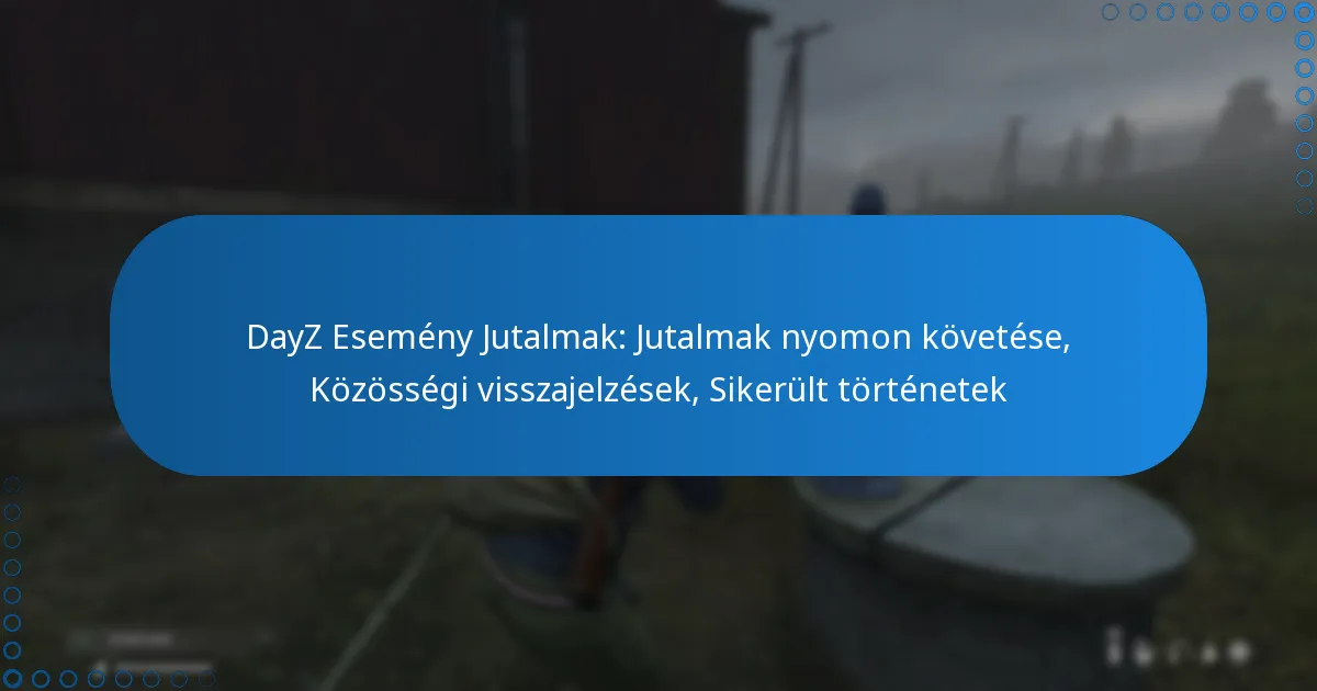 DayZ Esemény Jutalmak: Jutalmak nyomon követése, Közösségi visszajelzések, Sikerült történetek