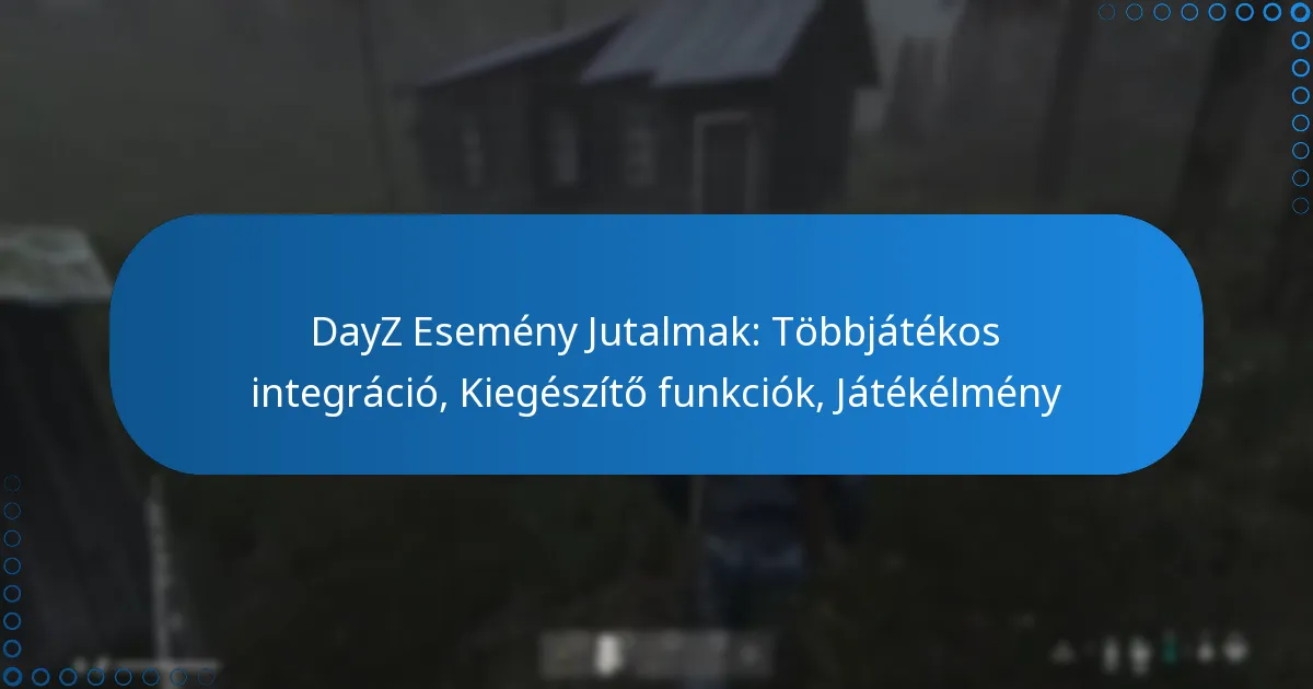 DayZ Esemény Jutalmak: Többjátékos integráció, Kiegészítő funkciók, Játékélmény