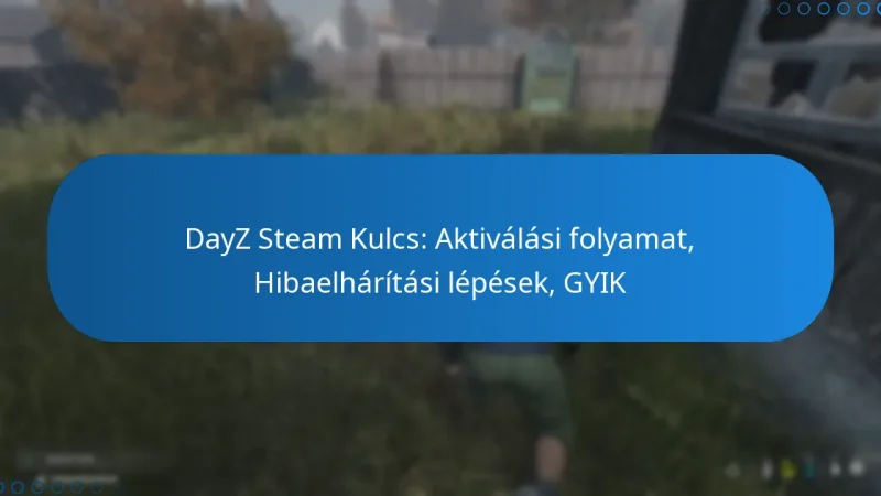 DayZ Steam Kulcs: Aktiválási folyamat, Hibaelhárítási lépések, GYIK