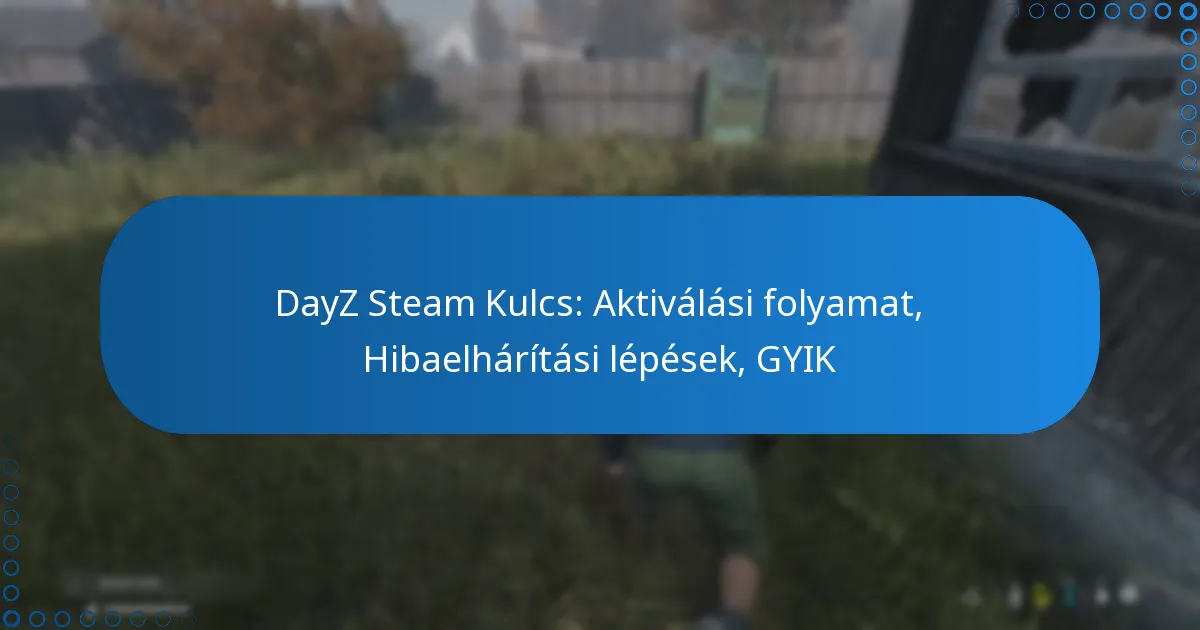 DayZ Steam Kulcs: Aktiválási folyamat, Hibaelhárítási lépések, GYIK