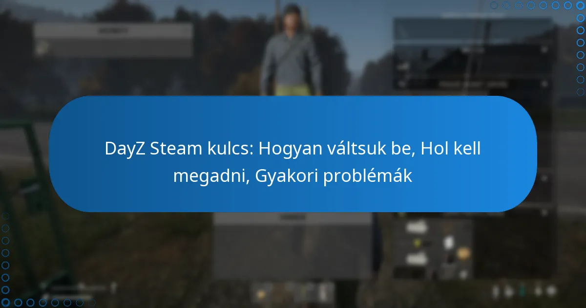 DayZ Steam kulcs: Hogyan váltsuk be, Hol kell megadni, Gyakori problémák