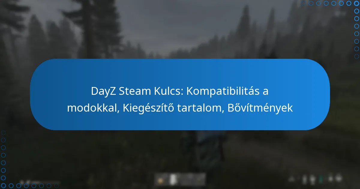 DayZ Steam Kulcs: Kompatibilitás a modokkal, Kiegészítő tartalom, Bővítmények