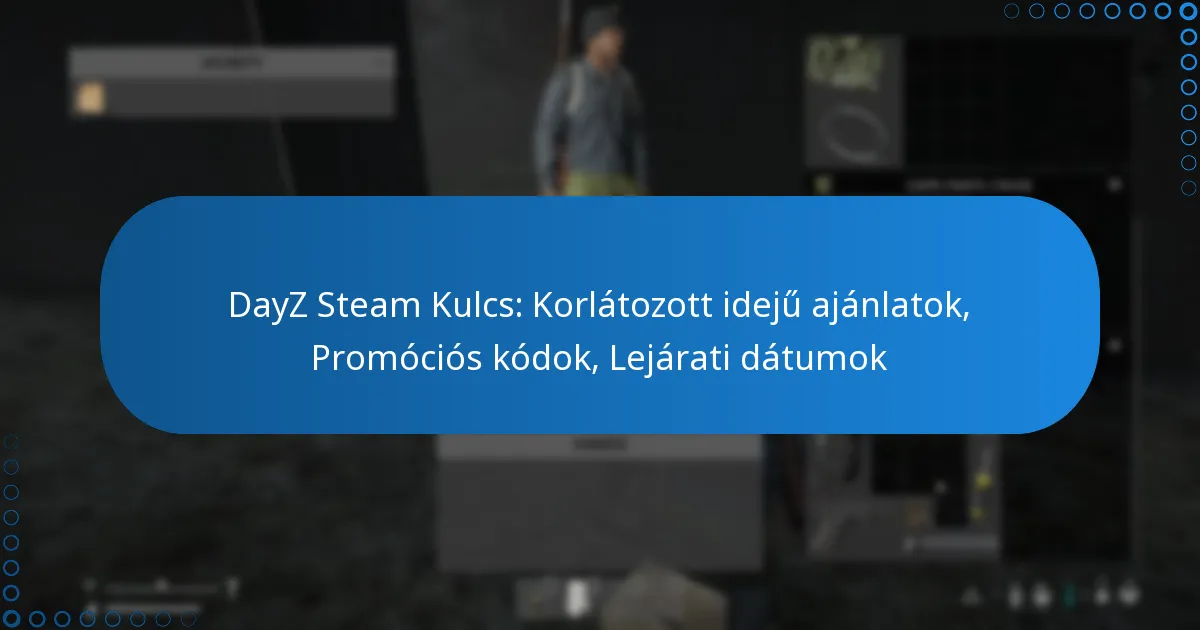 DayZ Steam Kulcs: Korlátozott idejű ajánlatok, Promóciós kódok, Lejárati dátumok