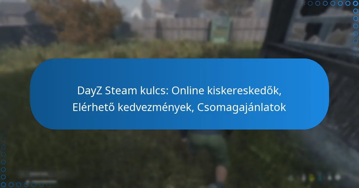 DayZ Steam kulcs: Online kiskereskedők, Elérhető kedvezmények, Csomagajánlatok