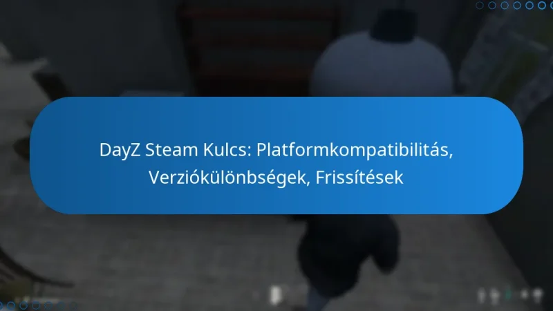 DayZ Steam Kulcs: Platformkompatibilitás, Verziókülönbségek, Frissítések