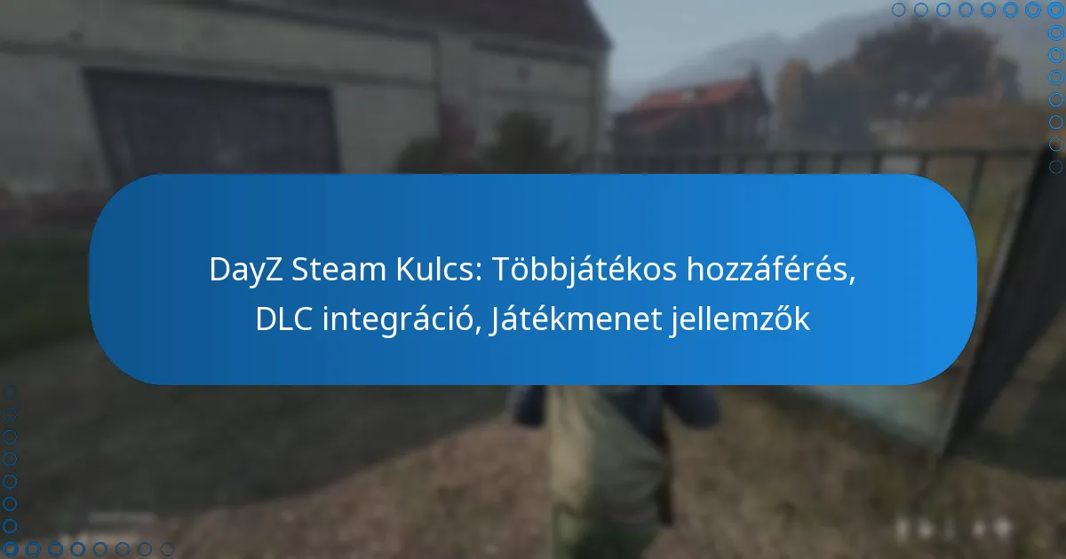 DayZ Steam Kulcs: Többjátékos hozzáférés, DLC integráció, Játékmenet jellemzők