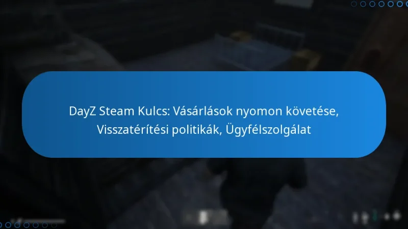 DayZ Steam Kulcs: Vásárlások nyomon követése, Visszatérítési politikák, Ügyfélszolgálat