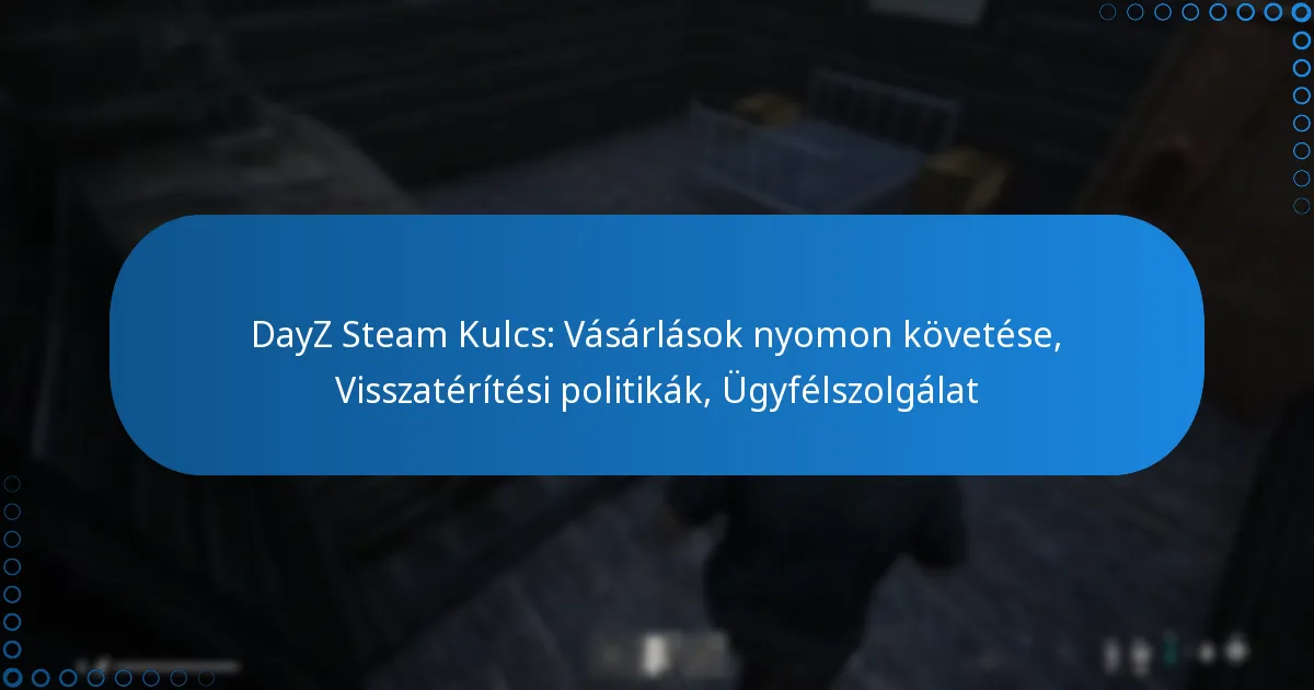 DayZ Steam Kulcs: Vásárlások nyomon követése, Visszatérítési politikák, Ügyfélszolgálat
