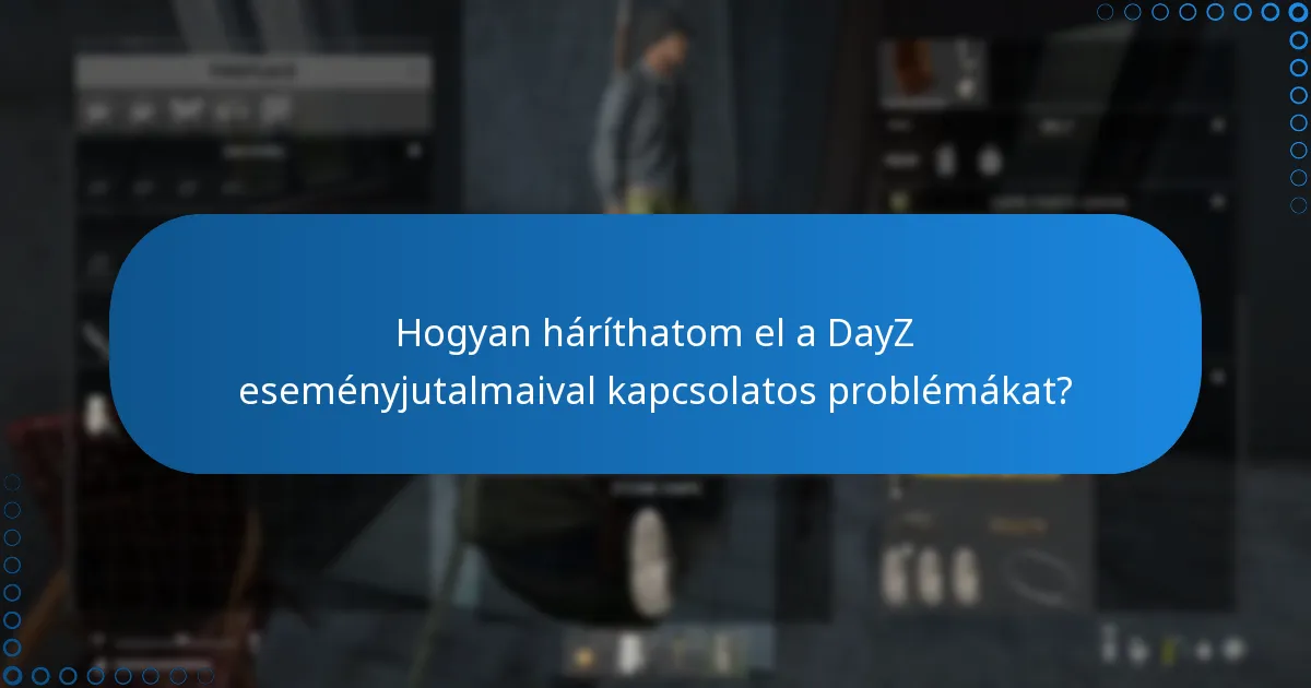 Milyen gyakori problémák merülnek fel a DayZ eseményjutalmakkal kapcsolatban?