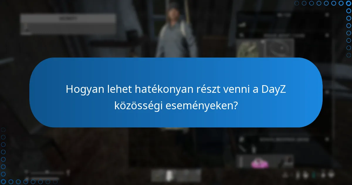 Hogyan lehet hatékonyan részt venni a DayZ közösségi eseményeken?