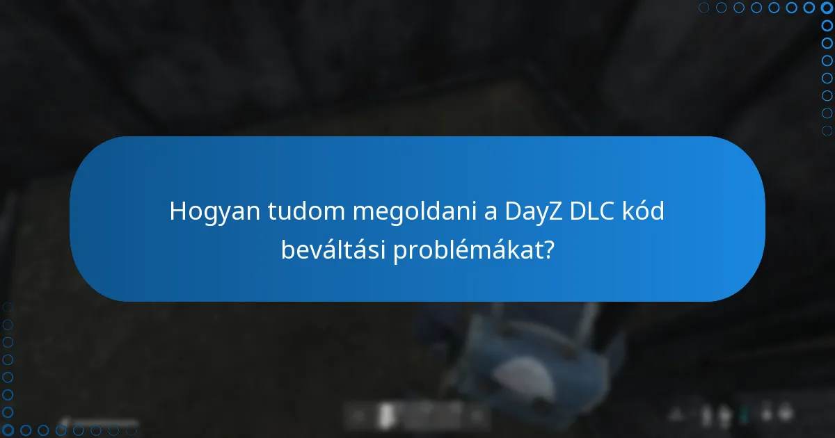 Hogyan tudom megoldani a DayZ DLC kód beváltási problémákat?