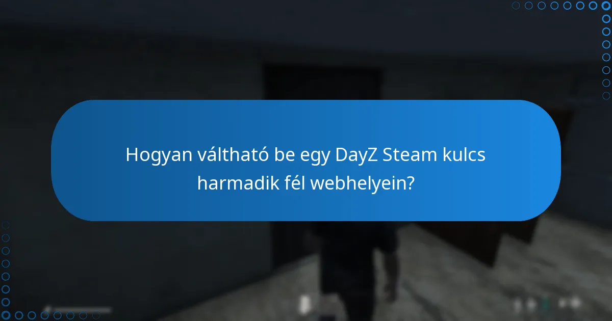 Milyen kockázatokkal jár egy DayZ Steam kulcs beváltása harmadik fél webhelyeiről?