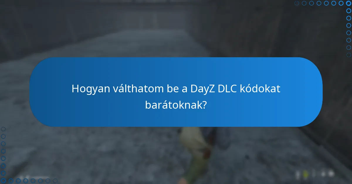 Mik a DayZ DLC kódok ajándékozási lehetőségei?