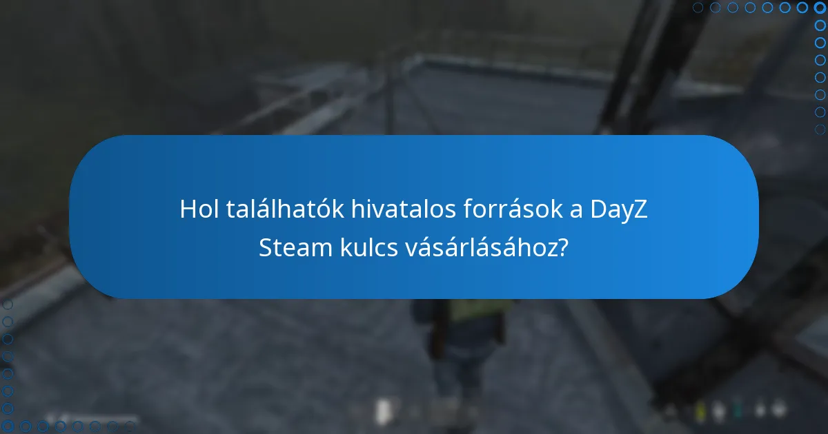 Hol találhatók hivatalos források a DayZ Steam kulcs vásárlásához?