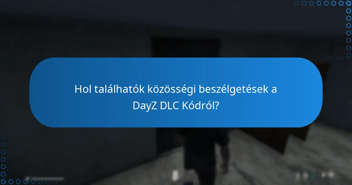 Hol találhatók közösségi beszélgetések a DayZ DLC Kódról?