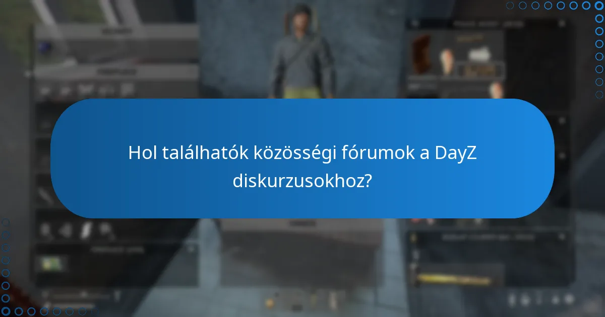 Hol találhatók közösségi fórumok a DayZ diskurzusokhoz?