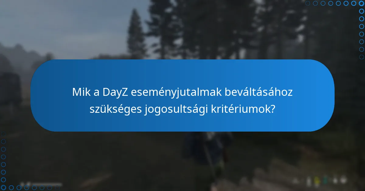 Mik a DayZ eseményjutalmak beváltásához szükséges jogosultsági kritériumok?