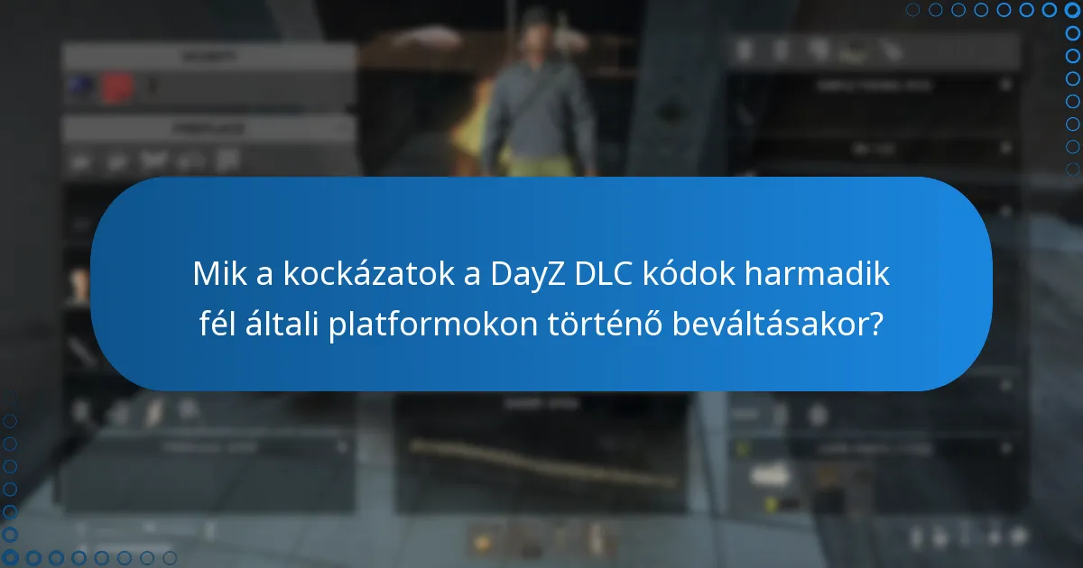 Mik a kockázatok a DayZ DLC kódok harmadik fél általi platformokon történő beváltásakor?