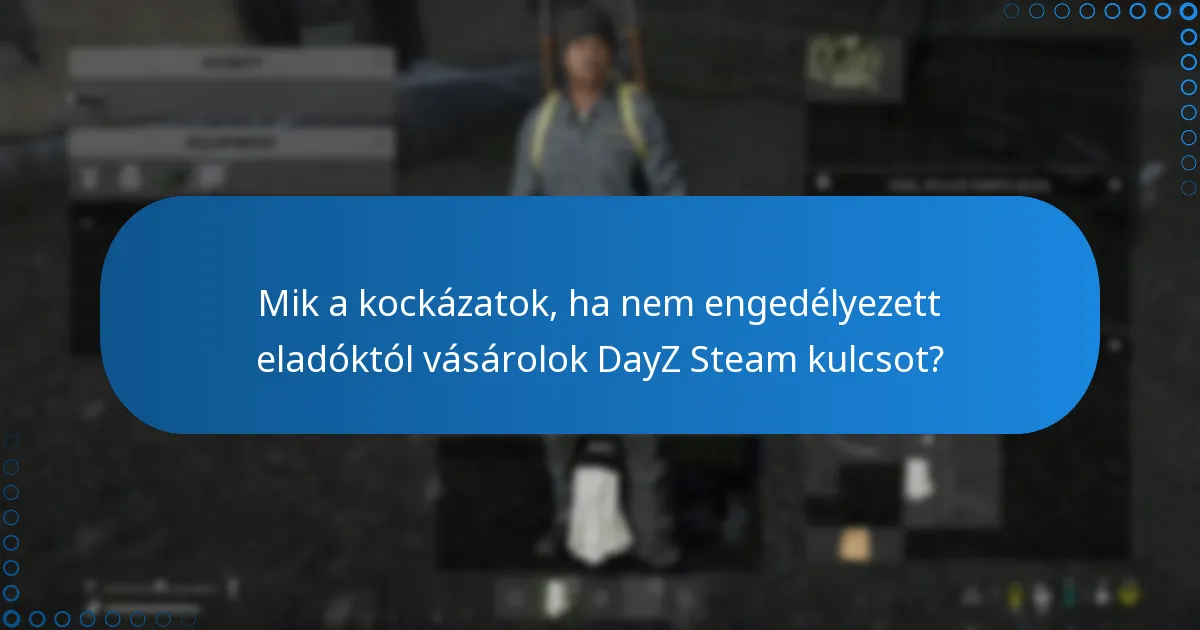 Mik a kockázatok, ha nem engedélyezett eladóktól vásárolok DayZ Steam kulcsot?