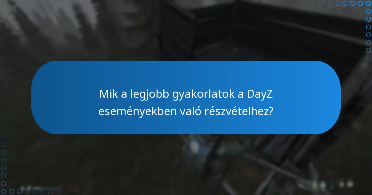 Mik a legjobb gyakorlatok a DayZ eseményekben való részvételhez?